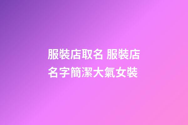 服裝店取名 服裝店名字簡潔大氣女裝-第1張-店鋪起名-玄機派